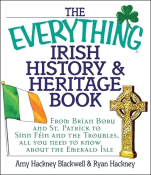 Paperback The Everything Irish History & Heritage Book: From Brian Boru and St. Patrick to Sinn Fein and the Troubles, All You Need to Know about the Emerald Is Book