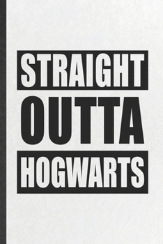 Straight Outta Hogwarts: Blank Funny Wizard Harry Movie Lined Notebook/ Journal For Muggle Potter Fan Lover, Inspirational Saying Unique Special Birthday Gift Idea Personal 6x9 110 Pages