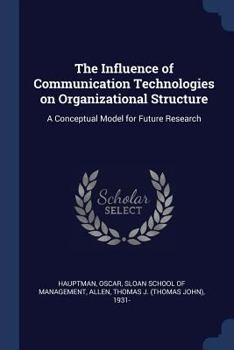 Paperback The Influence of Communication Technologies on Organizational Structure: A Conceptual Model for Future Research Book
