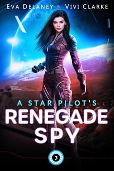 A Star Pilot’s Renegade Spy: A Space Opera Romance - Book #3 of the Star Pilot