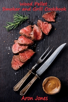 Wood Pellet Smoker and Grill Cookbook: The Ultimate Wood Pellet Smoker and Grill Cookbook.
