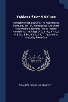 Paperback Tables Of Bond Values: Annual Interest, Showing The Net Returns From 2.90 To 12%, From Bonds And Other Redeemable Securities Paying Interest Book