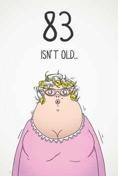 83 Isn't Old...: Funny Women's Sarcastic 83rd Birthday Card 122 Page Journal Gift. First Page Punchline Reads: ...It's Fucking Ancient!