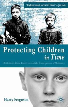 Hardcover Protecting Children in Time: Child Abuse, Child Protection and the Consequences of Modernity Book