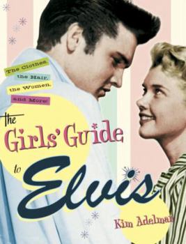 Paperback The Girls' Guide to Elvis: The Clothes, the Hair, the Women, and More! Book
