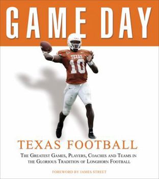 Hardcover Game Day: Texas Football: The Greatest Games, Players, Coaches, and Teams in the Glorious Tradition of Longhorn Football Book