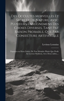 Hardcover Des occultes merveilles et secretz de nature, avec plusieurs enseignemens des choses diverses, tant pat raison probable, que par coniecture artificiel [French] Book