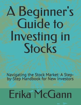 Paperback A Beginner's Guide to Investing in Stocks: Navigating the Stock Market: A Step-by-Step Handbook for New Investors Book