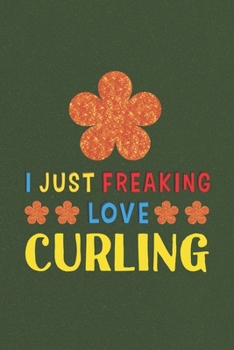 Paperback I Just Freaking Love Curling: Curling Lovers Funny Gifts Journal Lined Notebook 6x9 120 Pages Book