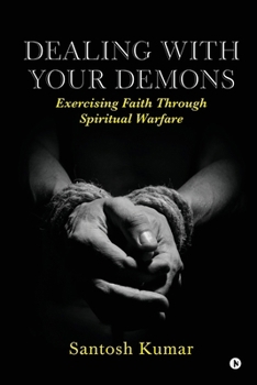Dealing with your Demons: Exercising Faith Through Spiritual Warfare