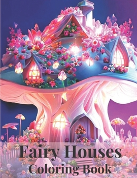 Paperback Fairy Houses Coloring Book: A Fantasy Coloring Book of Magical Fairy Houses Book