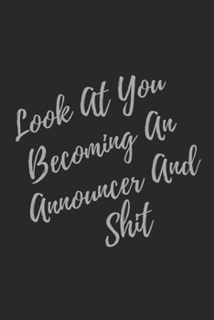 Paperback Look At You Becoming An Announcer And Shit: Blank Lined Journal Announcer Notebook & Journal (Gag Gift For Your Not So Bright Friends and Coworkers) Book