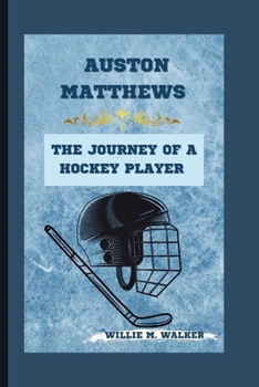 Auston Matthews: The Journey of a Hockey Player