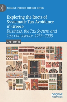 Hardcover Exploring the Roots of Systematic Tax Avoidance in Greece: Business, the Tax System and Tax Conscience, 1955-2008 Book