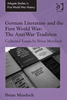 Hardcover German Literature and the First World War: The Anti-War Tradition: Collected Essays by Brian Murdoch Book