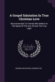 Paperback A Gospel Salutation In True Christian Love: Recommended To Friends Who Believe In The Name Of The Son Of God, The True Light Book