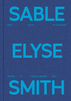 Hardcover Sable Elyse Smith: And Blue in a Decade Where It Finally Means Sky Book