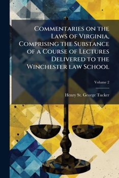 Commentaries on the Laws of Virginia, Vol. 2 of 2: Containing the Substance of a Course of Lectures Delivered to the Winchester Law School