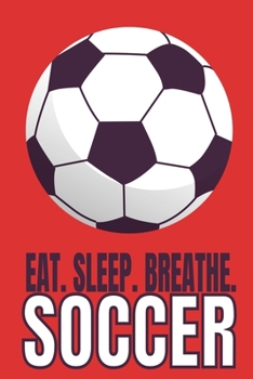 Paperback Eat. Sleep. Breathe. Soccer.: Wide Ruled Composition Notebook Book