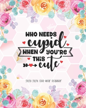 Who Needs Cupid When Youre This Cute: 2020-2024 Five Year Planner Daily Agenda Monthly Organizer Appointments Notes Goal Year Holidays Password Tracker Funny Cute Gift