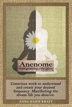 Paperback Anenome Integrating Energies: Conscious Work to Understand and Create Your Desired Frequency. Manifesting the Dream Life You Deserve. Book