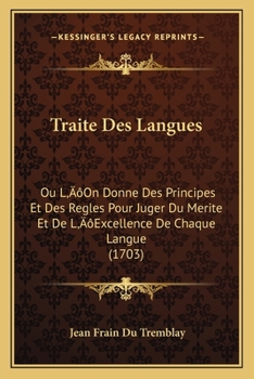 Paperback Traite Des Langues: Ou L'On Donne Des Principes Et Des Regles Pour Juger Du Merite Et De L'Excellence De Chaque Langue (1703) [French] Book