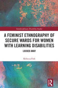 Hardcover A Feminist Ethnography of Secure Wards for Women with Learning Disabilities: Locked Away Book