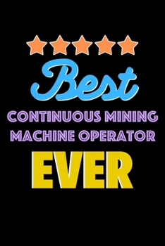 Best Continuous Mining Machine Operator Evers Notebook - Continuous Mining Machine Operator Funny Gift: Lined Notebook / Journal Gift, 120 Pages, 6x9, Soft Cover, Matte Finish