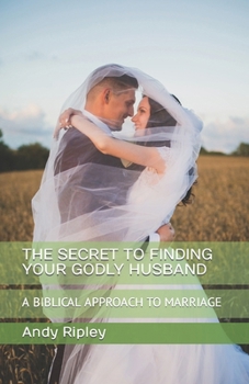 Paperback The Secret to Finding Your Godly Husband: A Biblical Approach to Marriage Book
