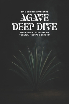 Paperback Agave Deep Dive: Your Essential Guide to Tequila, Mezcal & Beyond Book