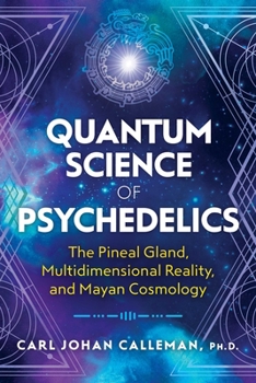 Paperback Quantum Science of Psychedelics: The Pineal Gland, Multidimensional Reality, and Mayan Cosmology Book