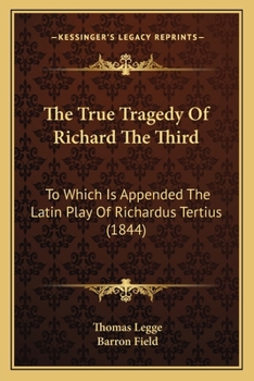 Paperback The True Tragedy Of Richard The Third: To Which Is Appended The Latin Play Of Richardus Tertius (1844) Book