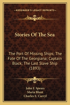 Paperback Stories Of The Sea: The Port Of Missing Ships; The Fate Of The Georgiana; Captain Black; The Last Slave Ship (1893) Book