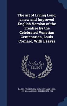 Hardcover The art of Living Long; a new and Improved English Version of the Treatise by the Celebrated Venetian Centenarian, Louis Cornaro, With Essays Book