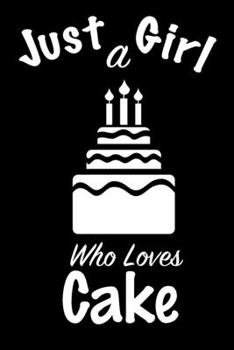 Just A Girl Who Loves Cake: journal for girls, funny gift for girls: Lined Notebook / Journal Gift, 100 Pages, 6x9, Soft Cover, Matte Finish, Write Journal