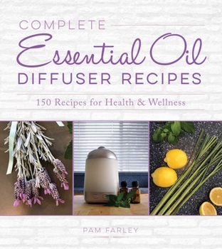 Paperback Complete Essential Oil Diffuser Recipes: Over 150 Recipes for Health and Wellness Book