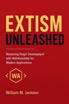 Paperback Extism Unleashed: Mastering Plugin Development with WebAssembly for Modern Applications Book