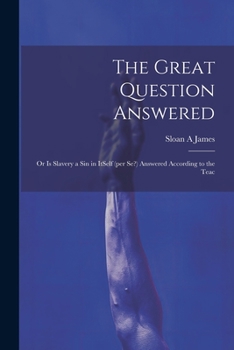 Paperback The Great Question Answered; or Is Slavery a Sin in ItSelf (per se?) Answered According to the Teac Book