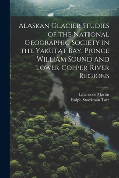 Paperback Alaskan Glacier Studies of the National Geographic Society in the Yakutat Bay, Prince William Sound and Lower Copper River Regions Book
