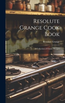 Hardcover Resolute Grange Cook Book: A Collection of Choice Recipes Book