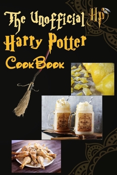 Paperback The Unofficial Harry Potter Cookbook: Magical Recipes Inspired by Harry Potter: Harry Potter Exploding Bon Bons, Butterbeer and Ice Cream Floats, ... Book