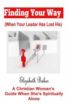 Paperback FINDING YOUR WAY (When Your Leader Has Lost His): A Christiasn Woman's Guide When She is Spiritually Alone Book