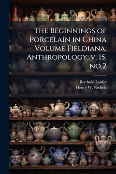Paperback The Beginnings of Porcelain in China Volume Fieldiana, Anthropology, v. 15, no.2 Book