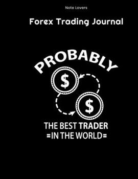 Paperback Probably The Best Trader In The World - Forex Trading Journal: FX Trade Log Book - Forex Trader Gifts Book