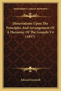 Paperback Dissertations Upon The Principles And Arrangement Of A Harmony Of The Gospels V4 (1837) Book