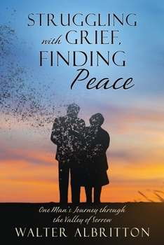 Paperback Struggling with Grief, Finding Peace: One Man's Journey through the Valley of Sorrow Book