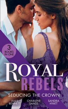 Paperback Royal Rebels: Seducing The Crown: Behind Palace Doors (Hollywood Hills) / A Royal Temptation / Lessons in Seduction Book