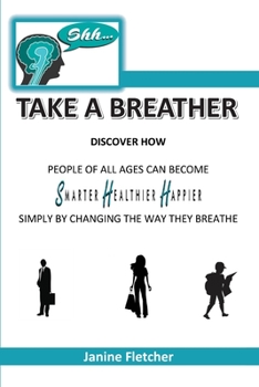 Paperback Shh Take A Breather: Discover how people of all ages can become Smarter, Healthier and Happier simply by changing the way they breathe Book