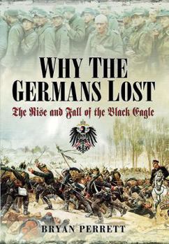 Hardcover Why the Germans Lost: The Rise and Fall of the Black Eagle Book