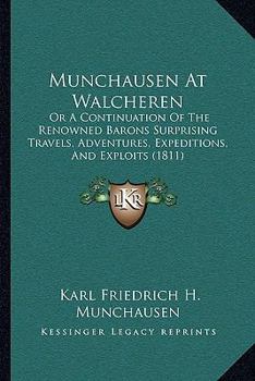 Munchausen At Walcheren: Or A Continuation Of The Renowned Barons Surprising Travels, Adventures, Expeditions, And Exploits